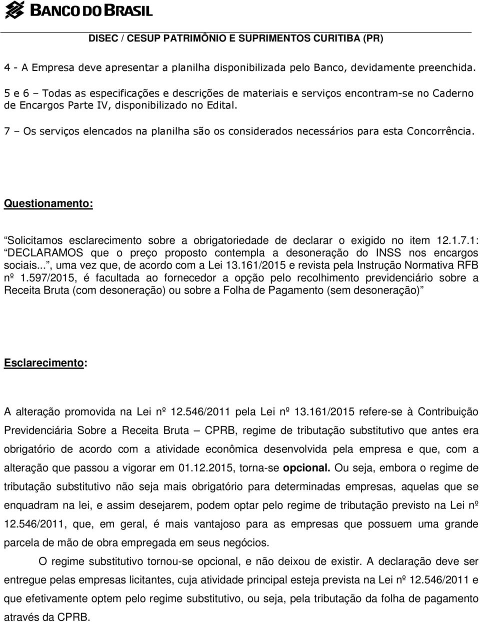 7 Os serviços elencados na planilha são os considerados necessários para esta Concorrência. Solicitamos esclarecimento sobre a obrigatoriedade de declarar o exigido no item 12.1.7.1: DECLARAMOS que o preço proposto contempla a desoneração do INSS nos encargos sociais.