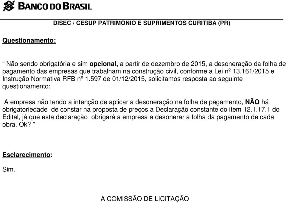 597 de 01/12/2015, solicitamos resposta ao seguinte questionamento: A empresa não tendo a intenção de aplicar a desoneração na folha de pagamento,