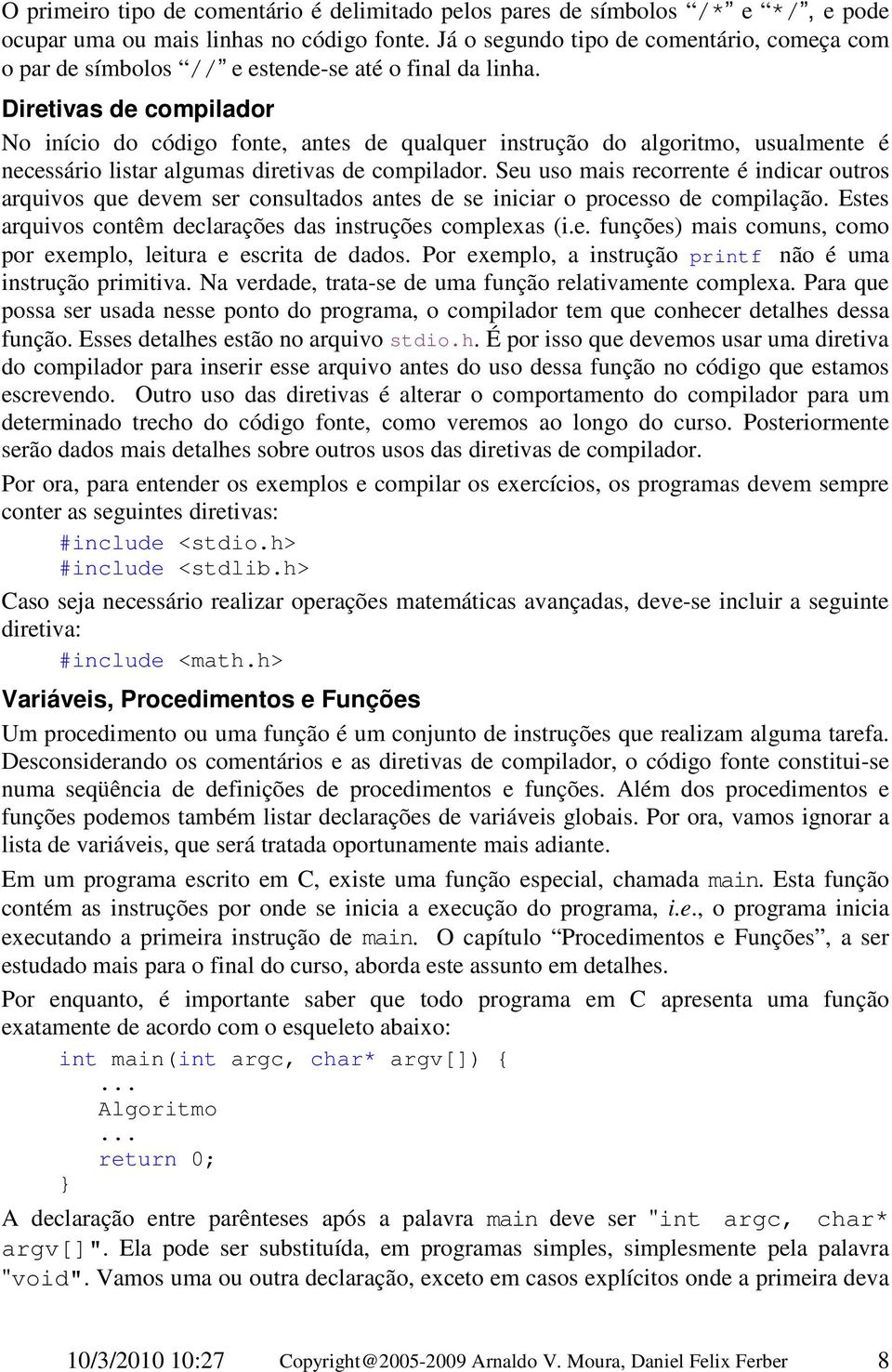 Diretivas de compilador No início do código fonte, antes de qualquer instrução do algoritmo, usualmente é necessário listar algumas diretivas de compilador.