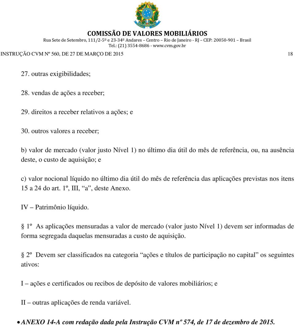 útil do mês de referência das aplicações previstas nos itens 15 a 24 do art. 1º, III, a, deste Anexo. IV Patrimônio líquido.