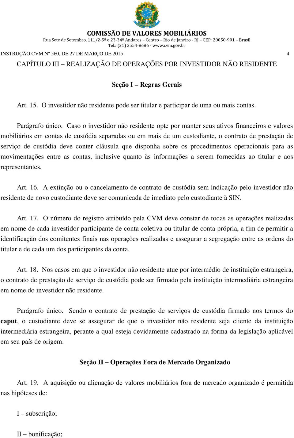 Caso o investidor não residente opte por manter seus ativos financeiros e valores mobiliários em contas de custódia separadas ou em mais de um custodiante, o contrato de prestação de serviço de