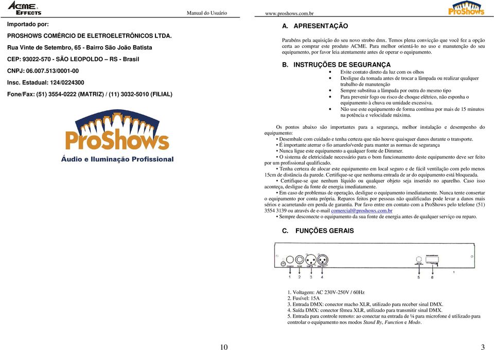 Temos plena convicção que você fez a opção certa ao comprar este produto ACME. Para melhor orientá-lo no uso e manutenção do seu equipamento, por favor leia atentamente antes de operar o equipamento.