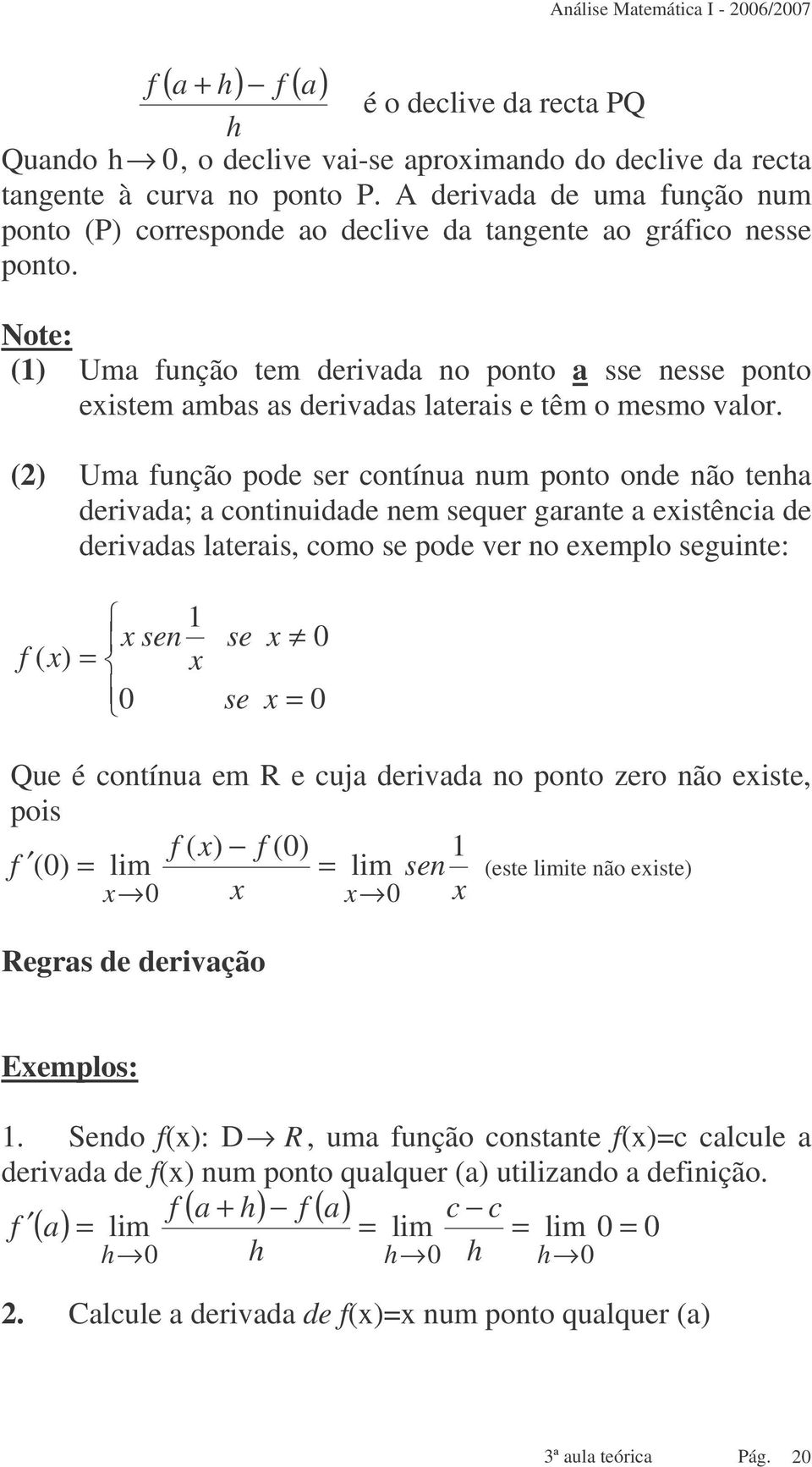 Note: Um unção tem derivd no ponto sse nesse ponto eistem mbs s derivds lteris e têm o mesmo vlor.