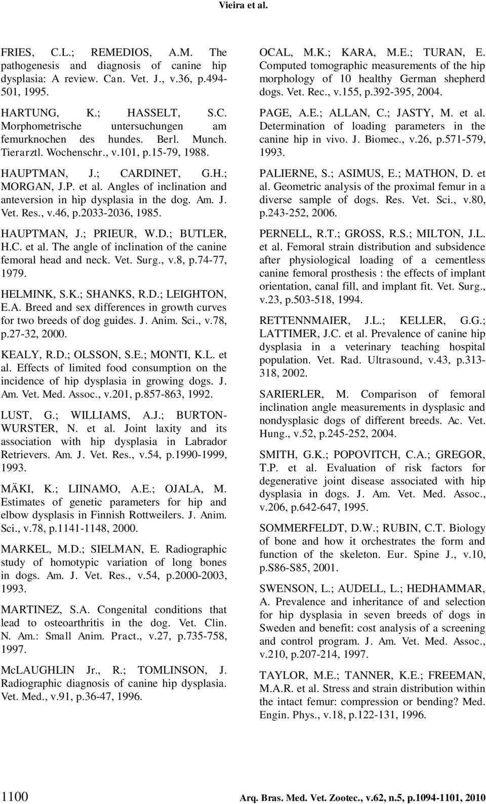 2033-2036, 1985. HAUPTMAN, J.; PRIEUR, W.D.; BUTLER, H.C. et al. The angle of inclination of the canine femoral head and neck. Vet. Surg., v.8, p.74-77, 1979. HELMINK, S.K.; SHANKS, R.D.; LEIGHTON, E.