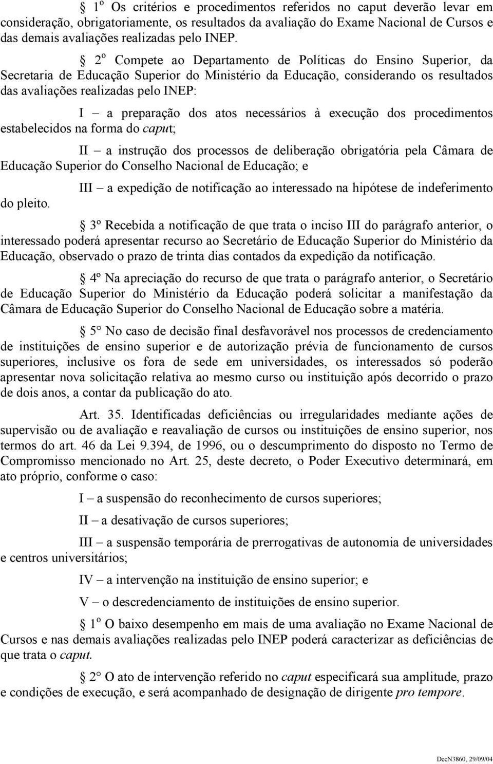 preparação dos atos necessários à execução dos procedimentos estabelecidos na forma do caput; II a instrução dos processos de deliberação obrigatória pela Câmara de Educação Superior do Conselho