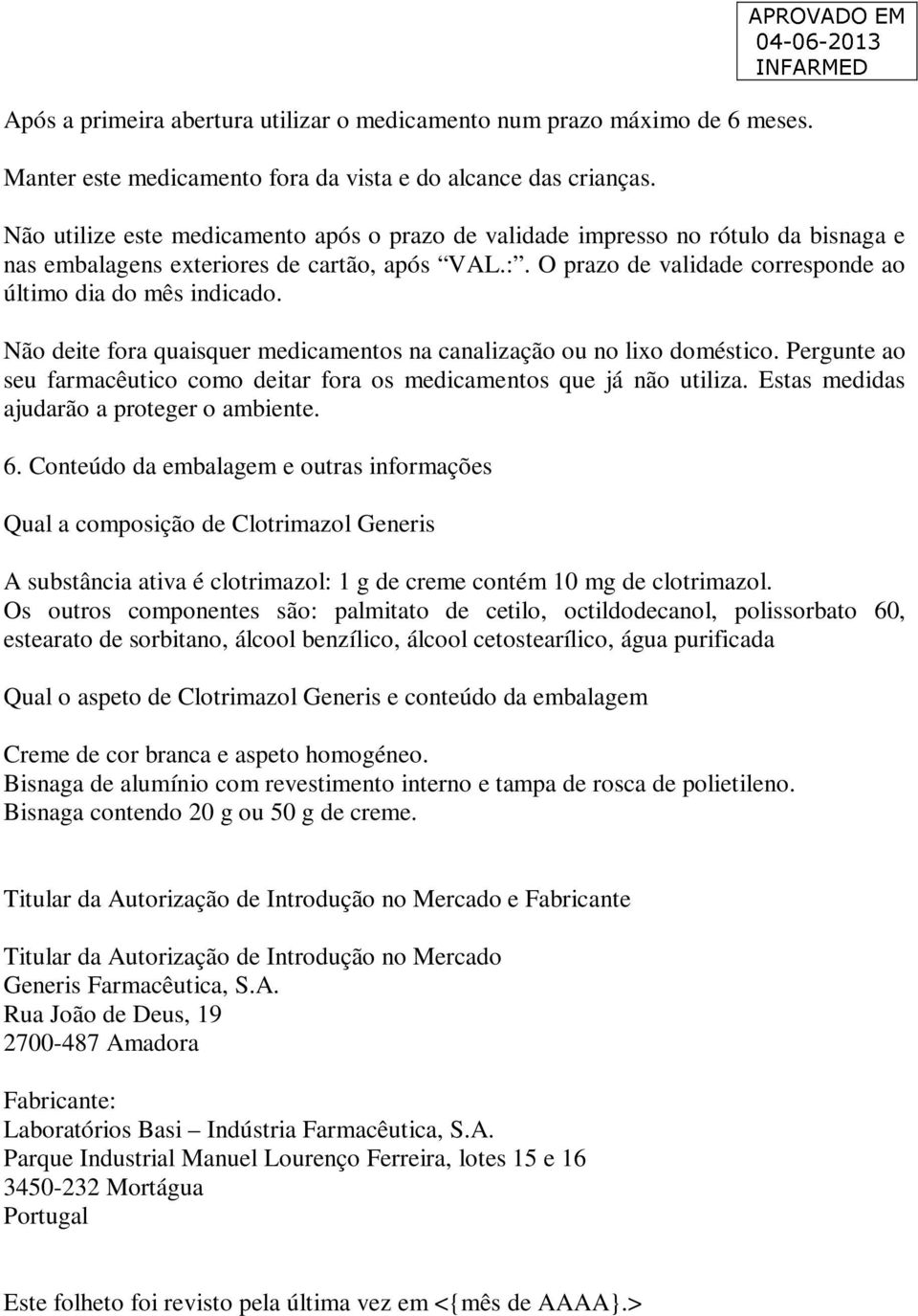 O prazo de validade corresponde ao último dia do mês indicado. Não deite fora quaisquer medicamentos na canalização ou no lixo doméstico.