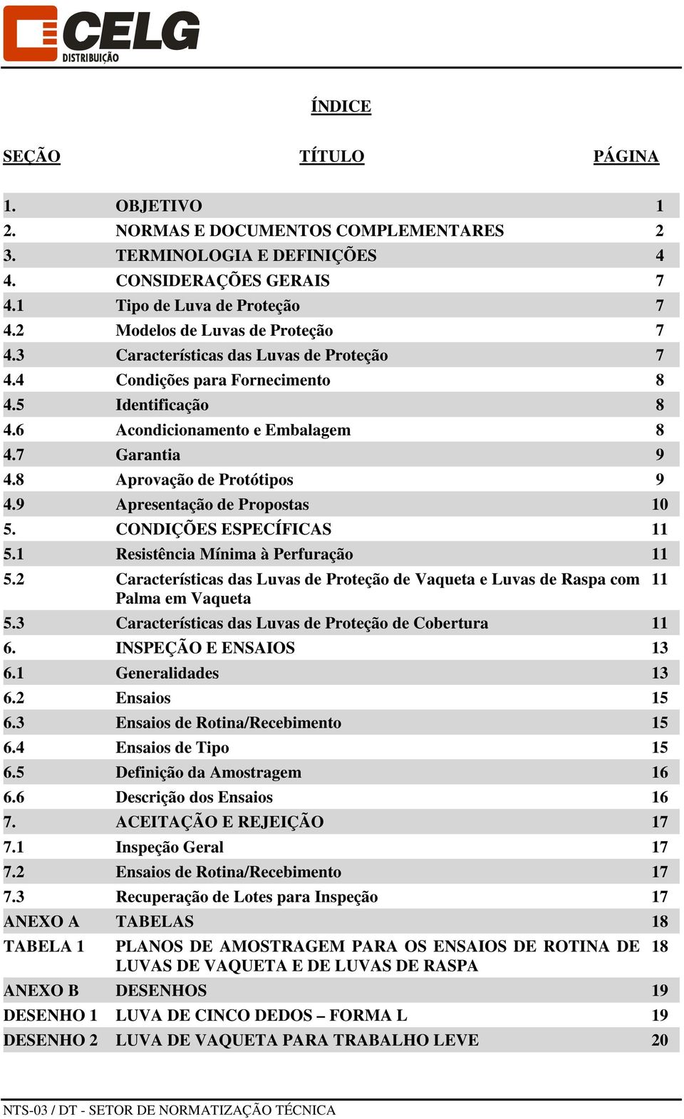 8 Aprovação de Protótipos 9 4.9 Apresentação de Propostas 10 5. CONDIÇÕES ESPECÍFICAS 11 5.1 Resistência Mínima à Perfuração 11 5.