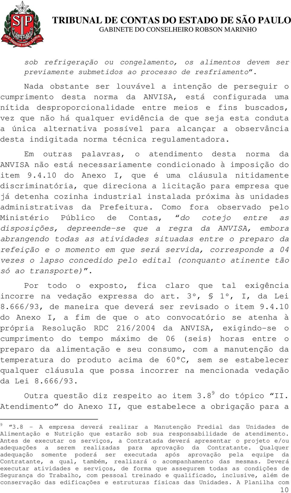 de que seja esta conduta a única alternativa possível para alcançar a observância desta indigitada norma técnica regulamentadora.