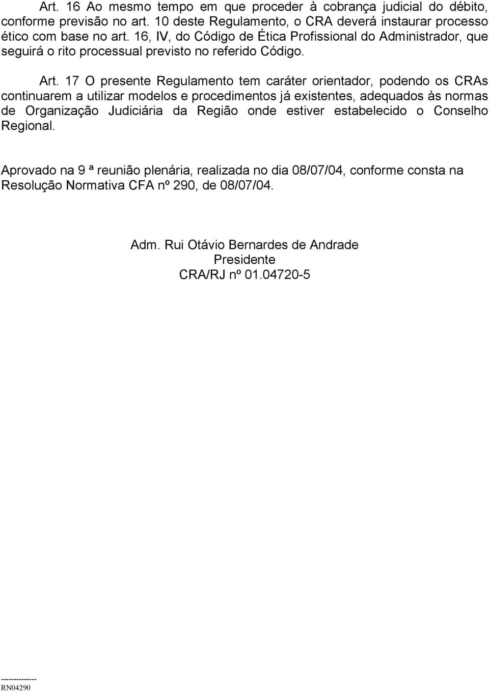 17 O presente Regulamento tem caráter orientador, podendo os CRAs continuarem a utilizar modelos e procedimentos já existentes, adequados às normas de Organização Judiciária da