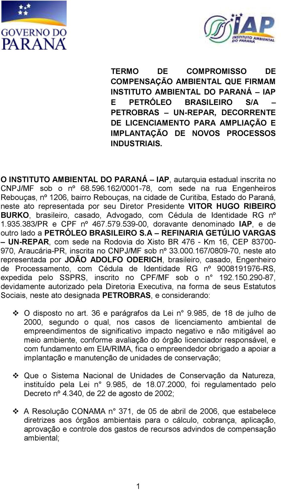 162/0001-78, com sede na rua Engenheiros Rebouças, nº 1206, bairro Rebouças, na cidade de Curitiba, Estado do Paraná, neste ato representada por seu Diretor Presidente VITOR HUGO RIBEIRO BURKO,