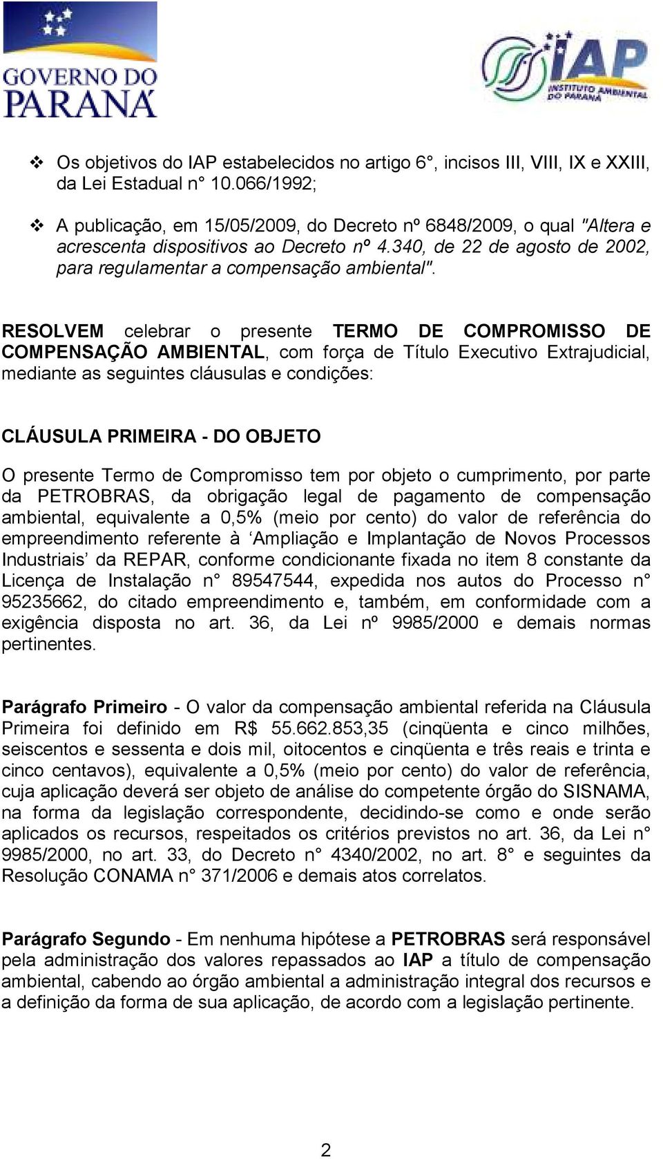 RESOLVEM celebrar o presente TERMO DE COMPROMISSO DE COMPENSAÇÃO AMBIENTAL, com força de Título Executivo Extrajudicial, mediante as seguintes cláusulas e condições: CLÁUSULA PRIMEIRA - DO OBJETO O