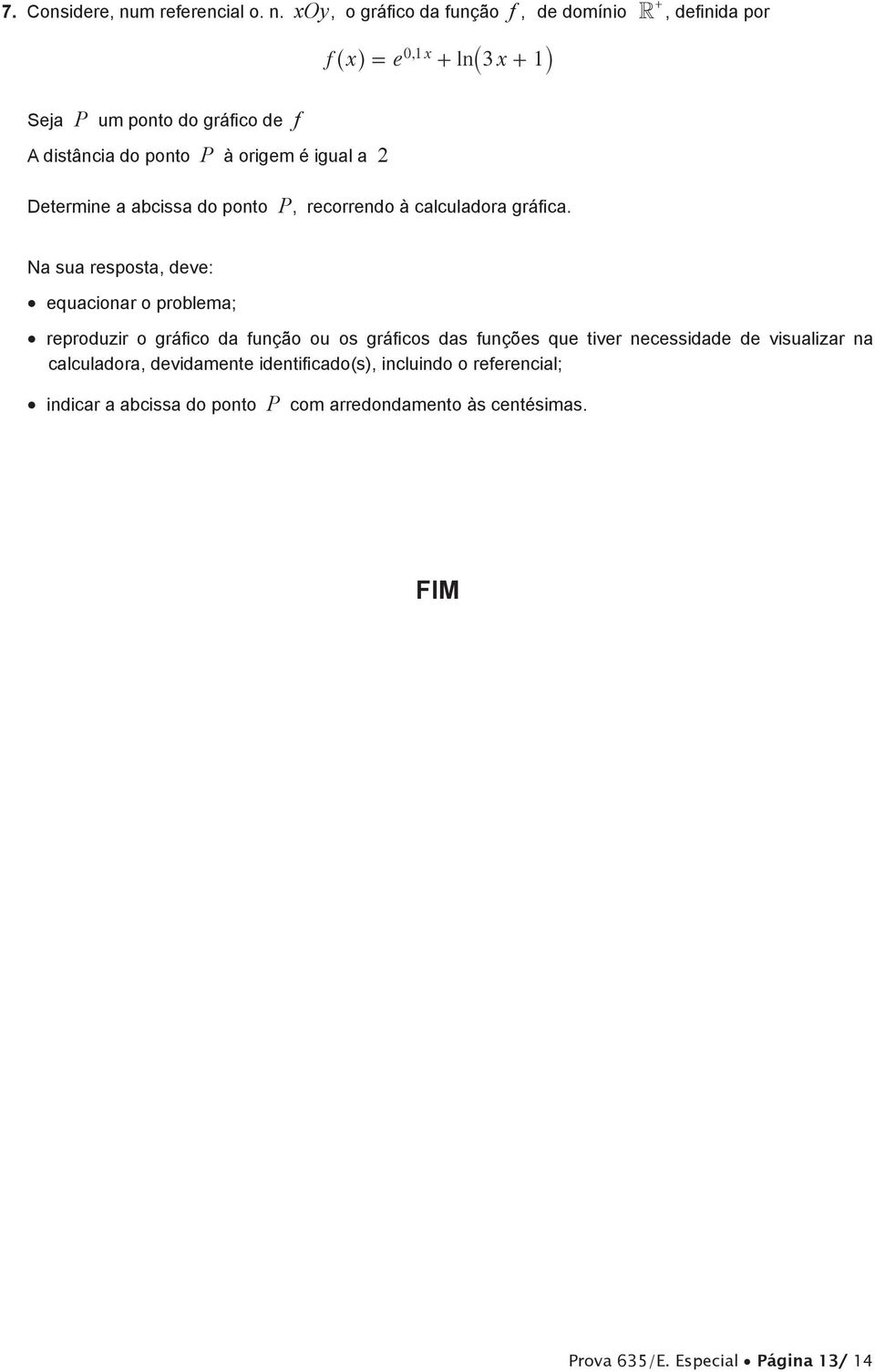 , o gráfico da função f, de domínio R +, definida por f e0, ^ h = + ln`+ j Seja P um ponto do gráfico de f A distância do ponto P à origem