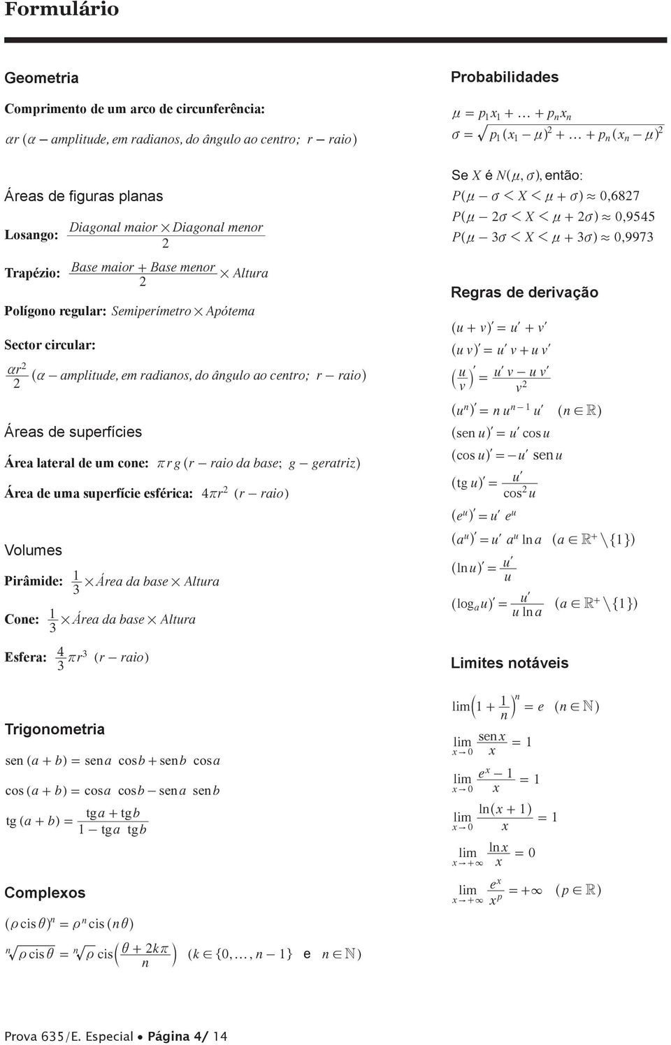 -raioda base; g-geratrizh Área de uma superfície esférica: 4rr ] r - raiog Volumes Pirâmide: # Áreada base # Altura Cone: # Áreada base # Altura 4 Esfera: rr ] r- raiog Trigonometria sen] a+ bg= sena