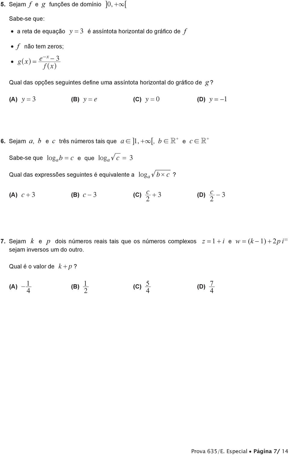 R Sabe-se que logab = c e que loga c = Qual das epressões seguintes é equivalente a loga b c? (A) c + (B) c (C) c + + + (D) c 7.