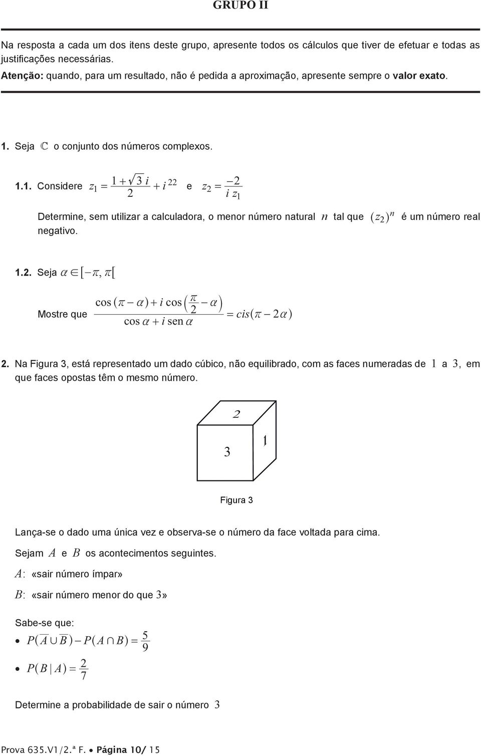 .. Considere z i i z = + + e = iz Determine, sem utilizar a calculadora, o menor número natural n tal que negativo. z n ^ h é um número real.. Seja a!