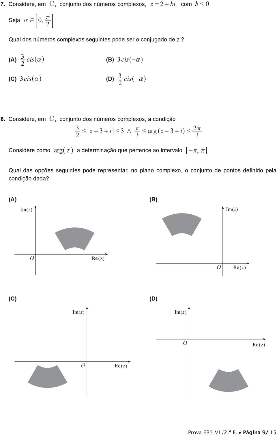 Considere, em C, conjunto dos números compleos, a condição # z + i # / r # arg^z + ih # r Considere como arg^z h a determinação que pertence