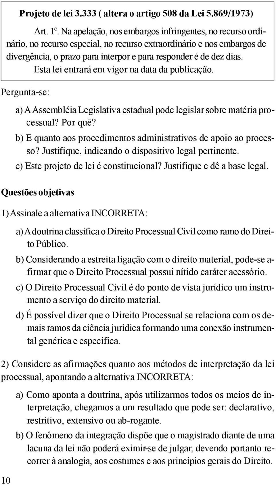 Esta lei entrará em vigor na data da publicação. a) A Assembléia Legislativa estadual pode legislar sobre matéria processual? Por quê?