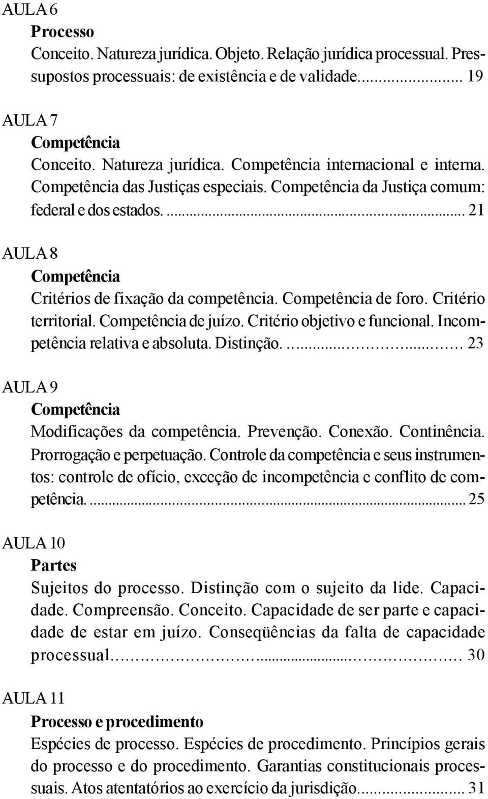 Competência de juízo. Critério objetivo e funcional. Incompetência relativa e absoluta. Distinção.... 23 AULA 9 Competência Modificações da competência. Prevenção. Conexão. Continência.