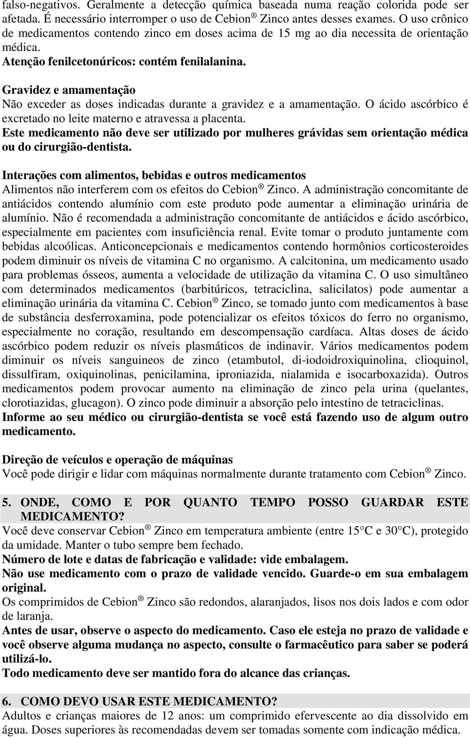 Gravidez e amamentação Não exceder as doses indicadas durante a gravidez e a amamentação. O ácido ascórbico é excretado no leite materno e atravessa a placenta.