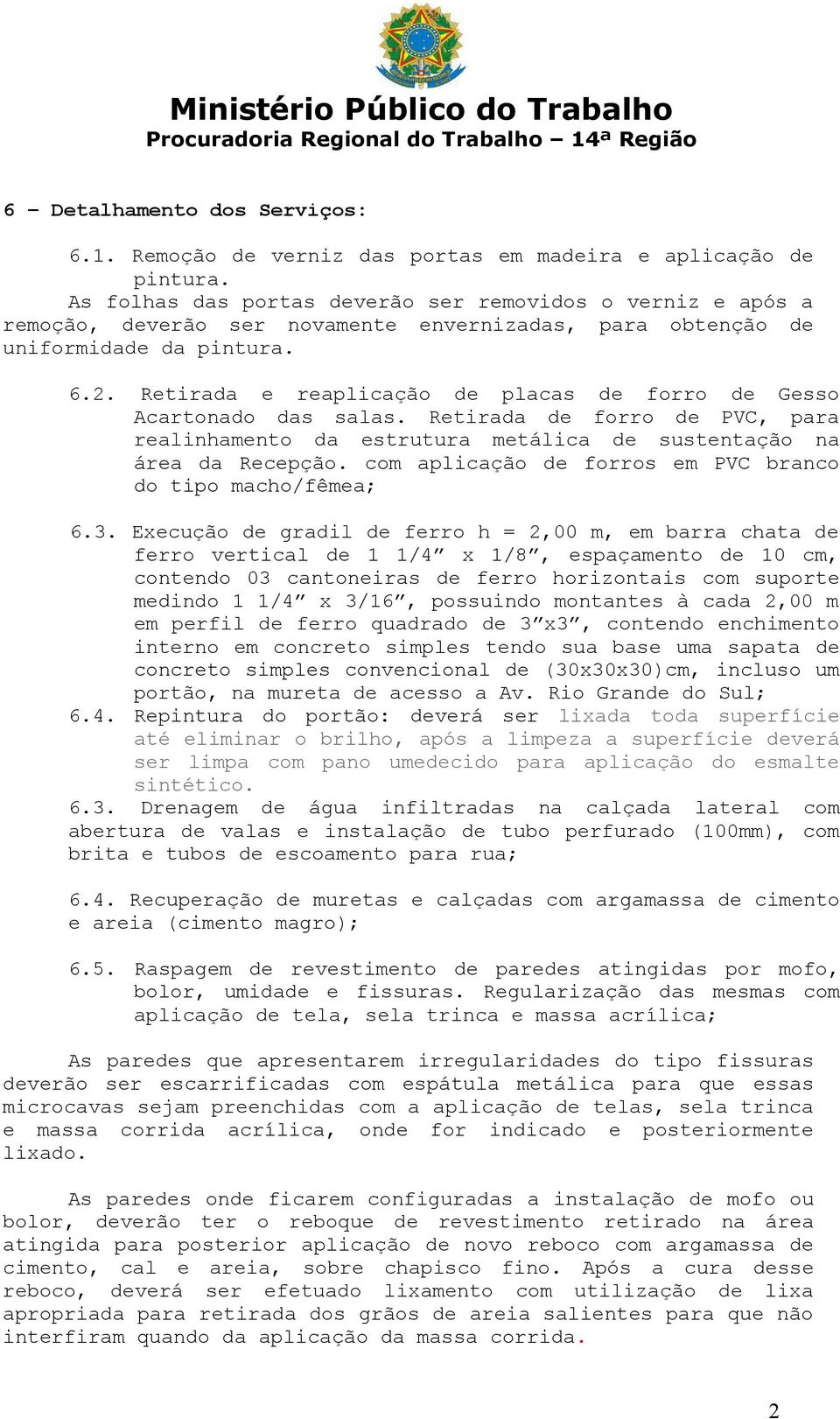 Retirada e reaplicação de placas de forro de Gesso Acartonado das salas. Retirada de forro de PVC, para realinhamento da estrutura metálica de sustentação na área da Recepção.