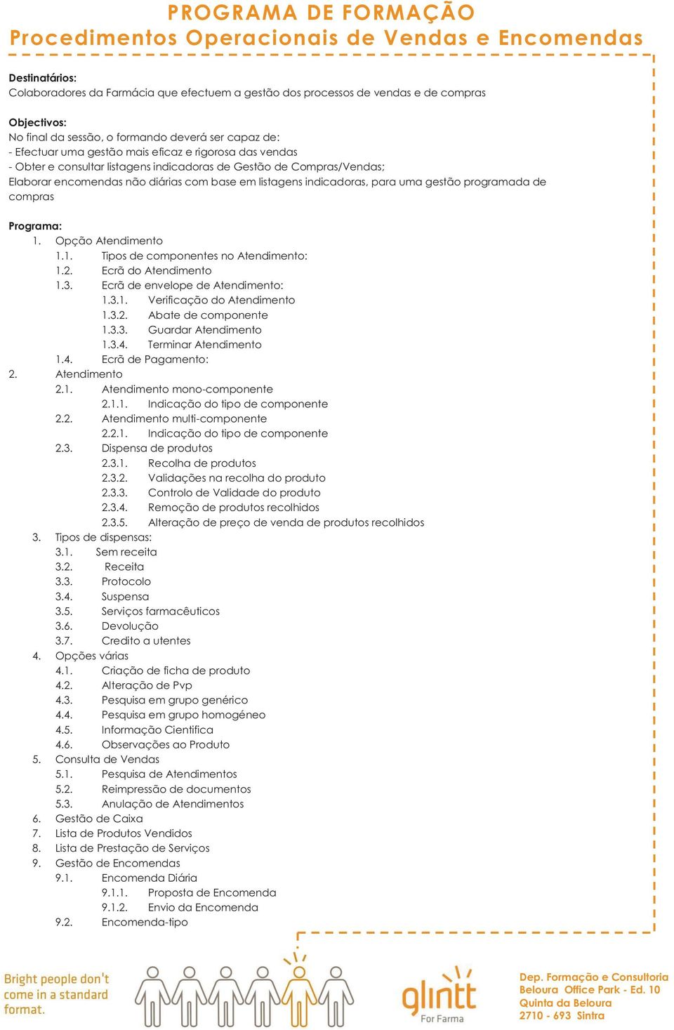 Opção Atendimento 1.1. Tipos de componentes no Atendimento: 1.2. Ecrã do Atendimento 1.3. Ecrã de envelope de Atendimento: 1.3.1. Verificação do Atendimento 1.3.2. Abate de componente 1.3.3. Guardar Atendimento 1.