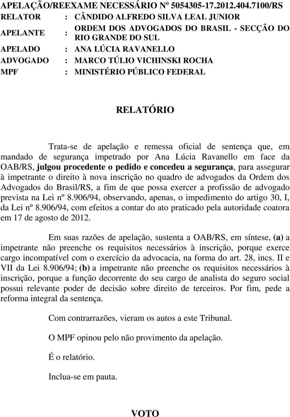 MINISTÉRIO PÚBLICO FEDERAL RELATÓRIO Trata-se de apelação e remessa oficial de sentença que, em mandado de segurança impetrado por Ana Lúcia Ravanello em face da OAB/RS, julgou procedente o pedido e