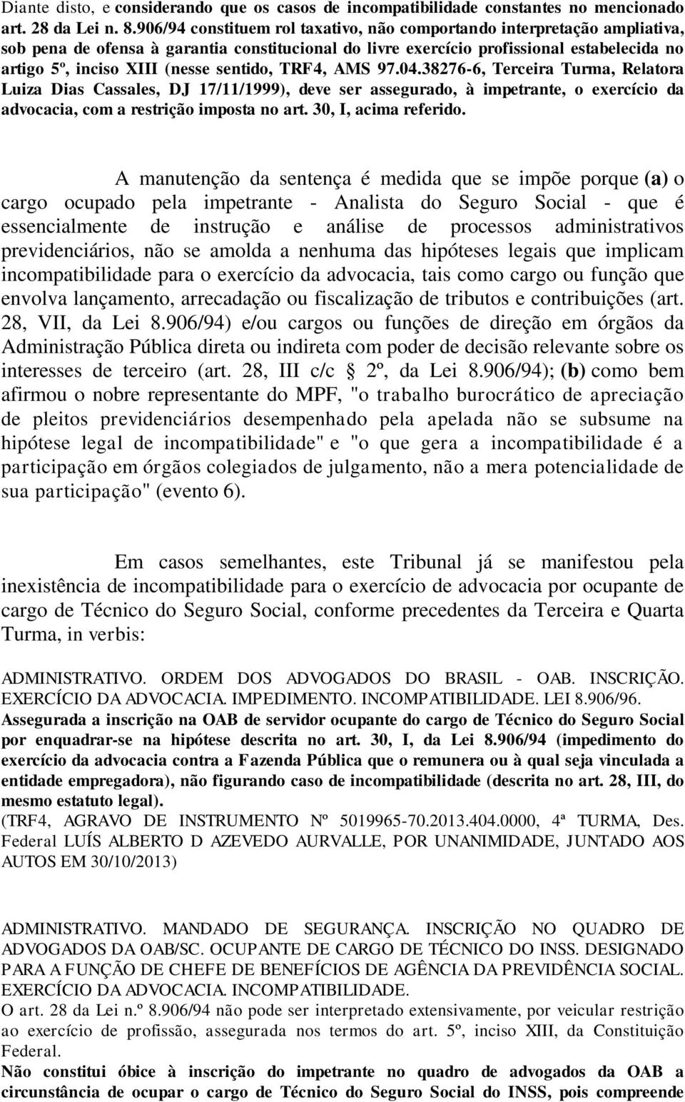 sentido, TRF4, AMS 97.04.38276-6, Terceira Turma, Relatora Luiza Dias Cassales, DJ 17/11/1999), deve ser assegurado, à impetrante, o exercício da advocacia, com a restrição imposta no art.
