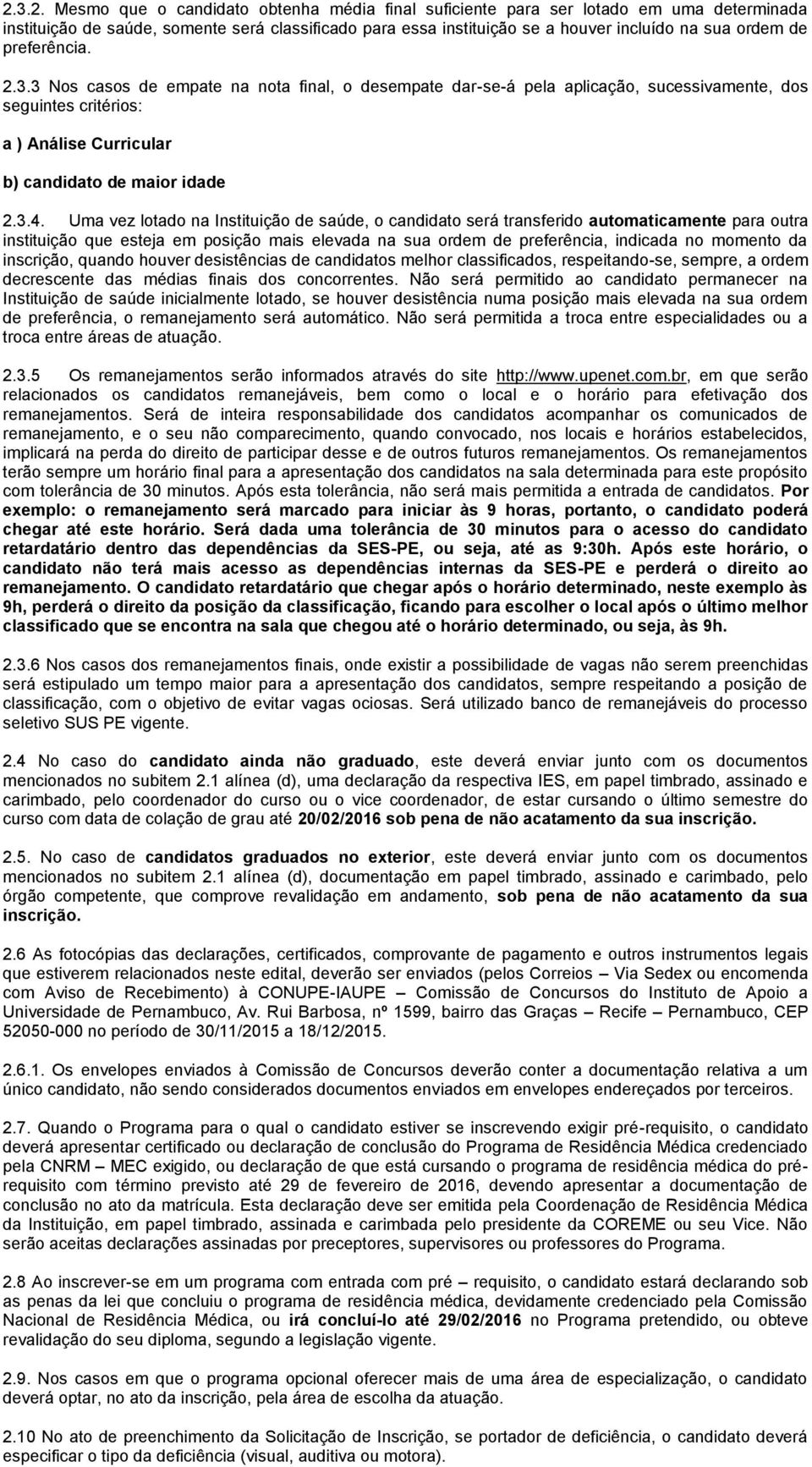 Uma vez lotado na Instituição de saúde, o candidato será transferido automaticamente para outra instituição que esteja em posição mais elevada na sua ordem de preferência, indicada no momento da