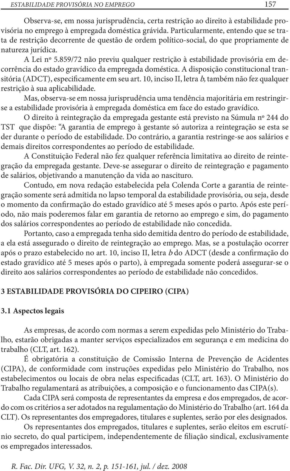 859/72 não previu qualquer restrição à estabilidade provisória em decorrência do estado gravídico da empregada doméstica. A disposição constitucional transitória (ADCT), especificamente em seu art.