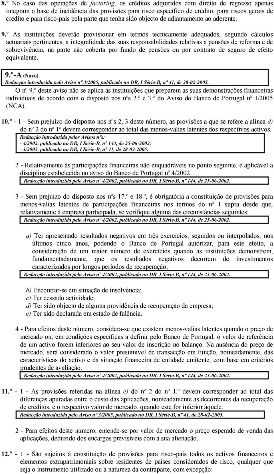 º As instituições deverão provisionar em termos tecnicamente adequados, segundo cálculos actuariais pertinentes, a integralidade das suas responsabilidades relativas a pensões de reforma e de