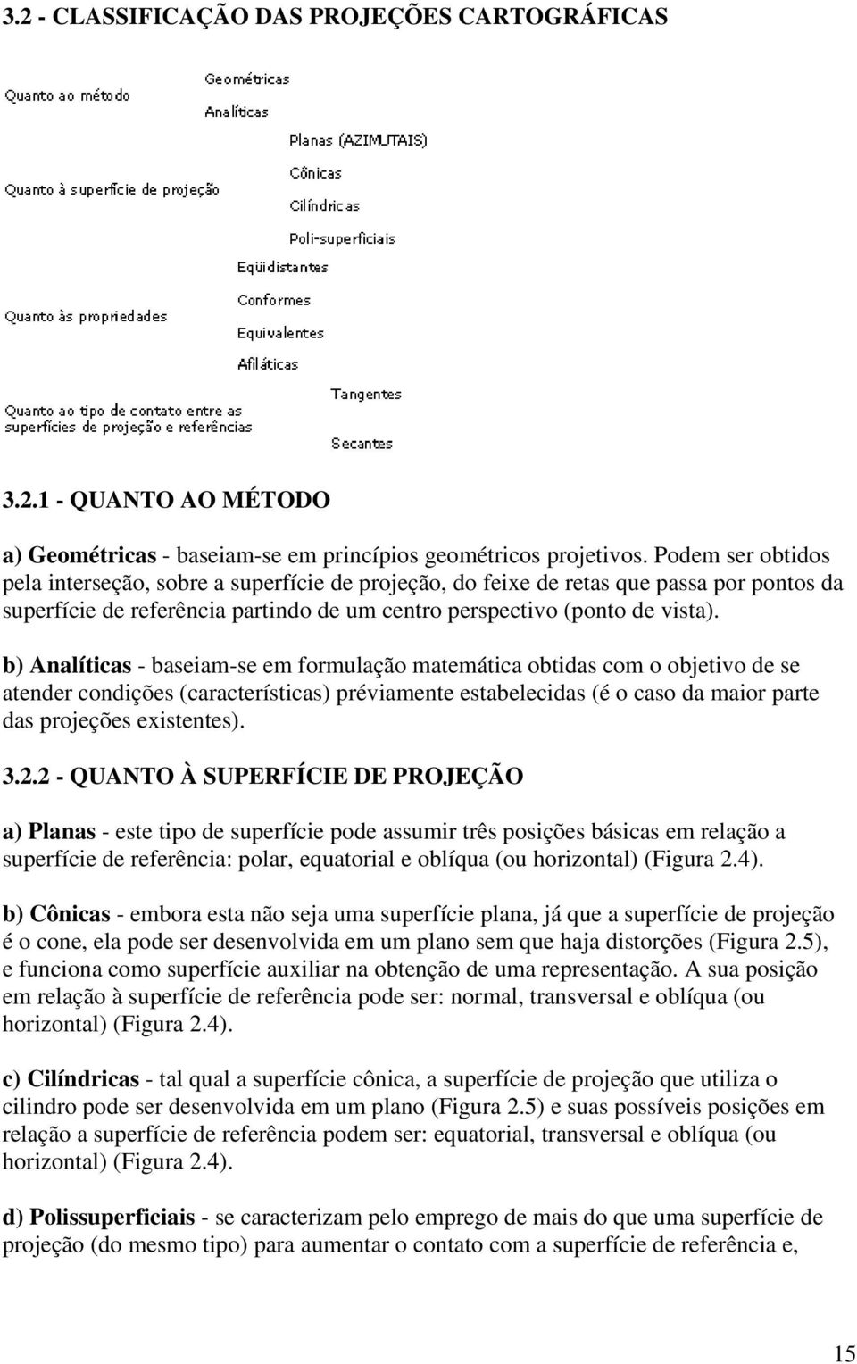 b) Analíticas - baseiam-se em formulação matemática obtidas com o objetivo de se atender condições (características) préviamente estabelecidas (é o caso da maior parte das projeções existentes). 3.2.