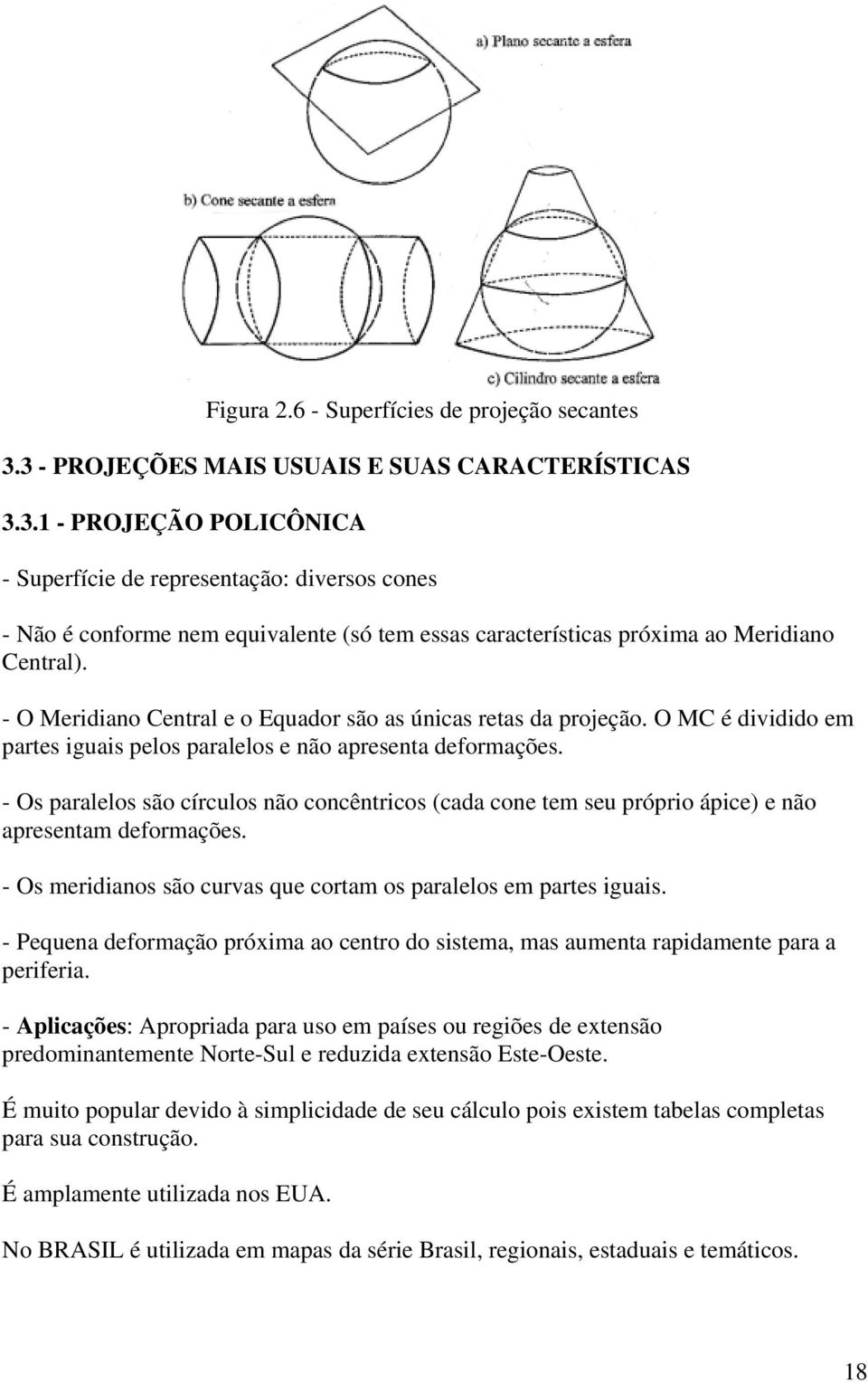 - O Meridiano Central e o Equador são as únicas retas da projeção. O MC é dividido em partes iguais pelos paralelos e não apresenta deformações.