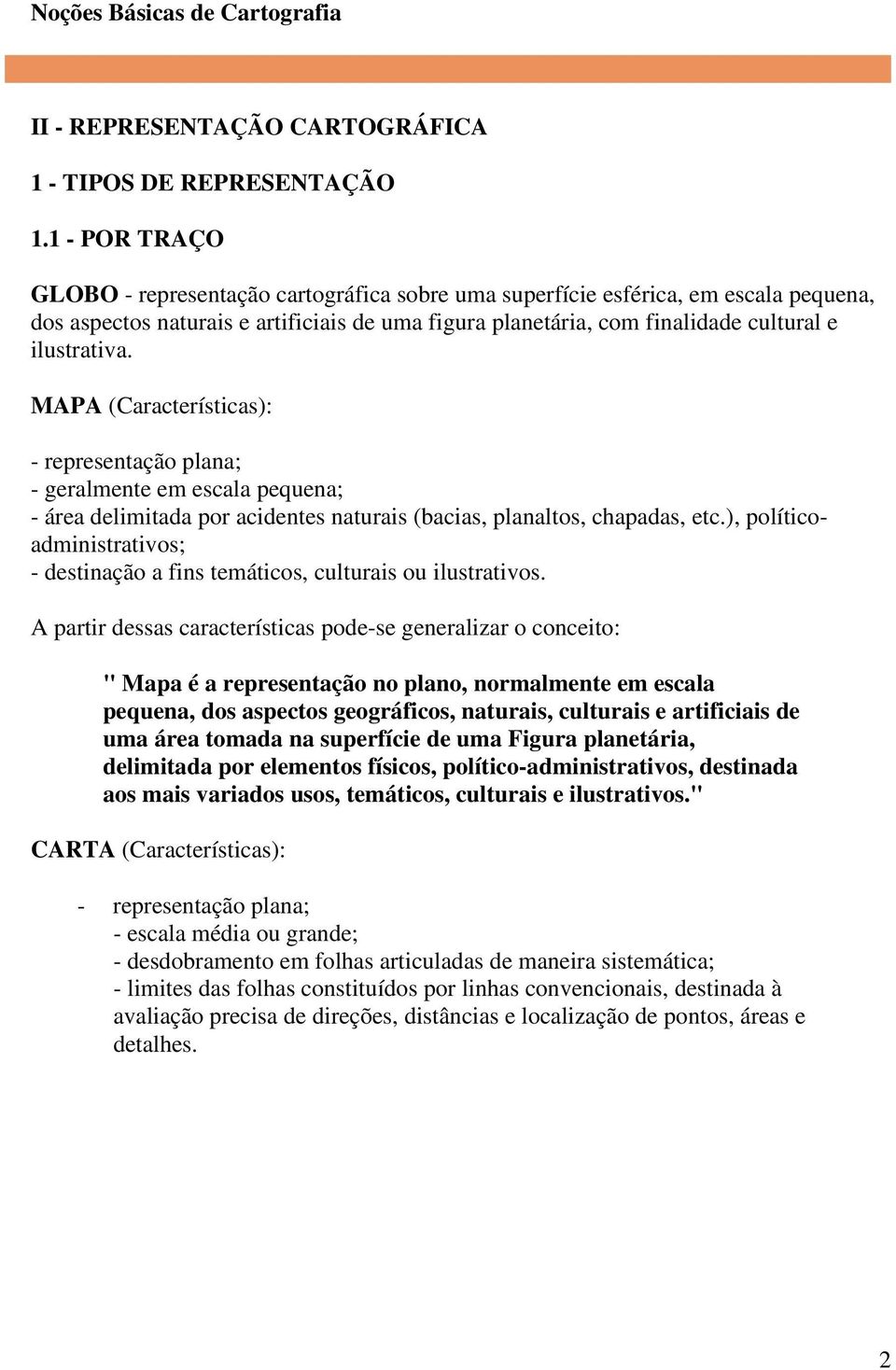 MAPA (Características): - representação plana; - geralmente em escala pequena; - área delimitada por acidentes naturais (bacias, planaltos, chapadas, etc.