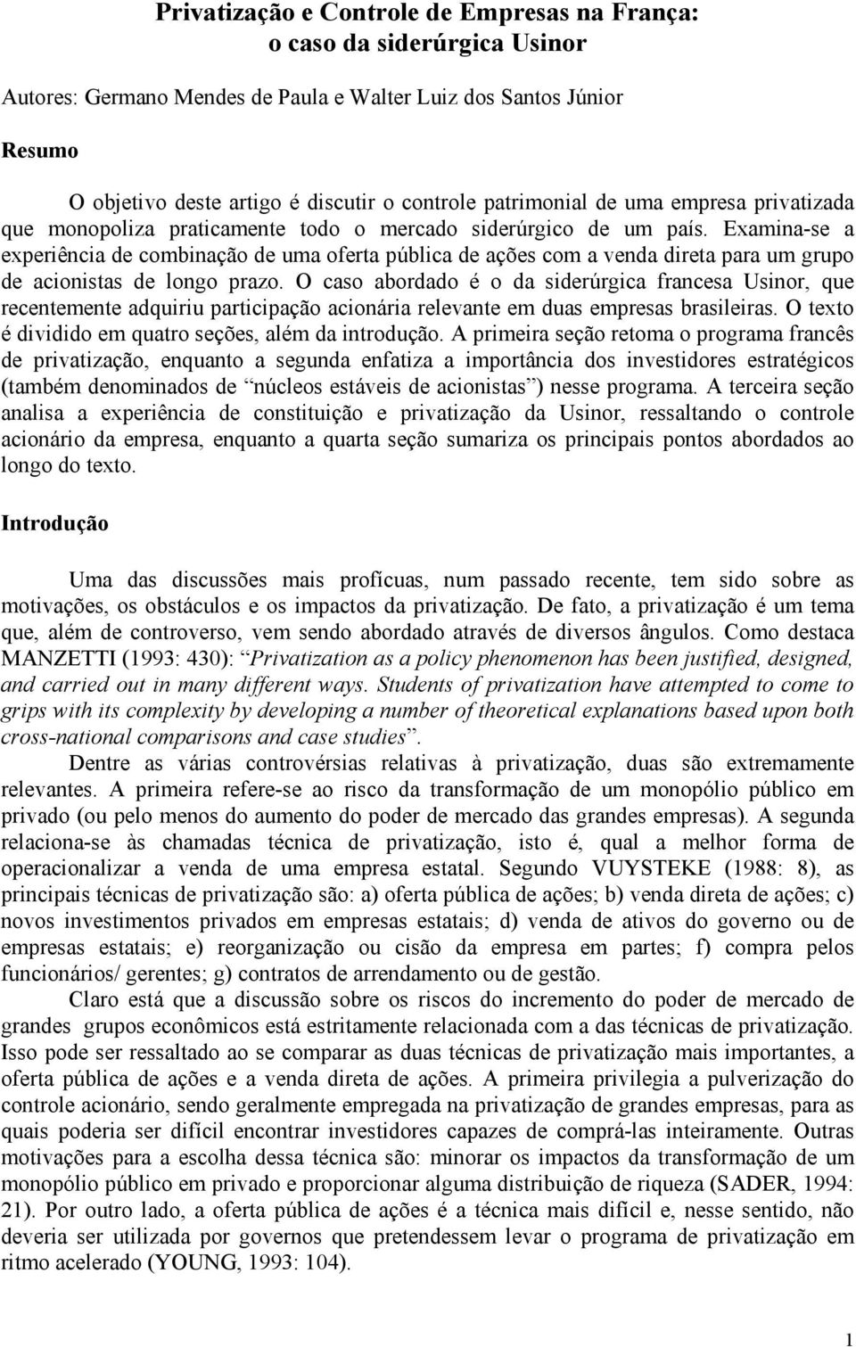 Examina-se a experiência de combinação de uma oferta pública de ações com a venda direta para um grupo de acionistas de longo prazo.