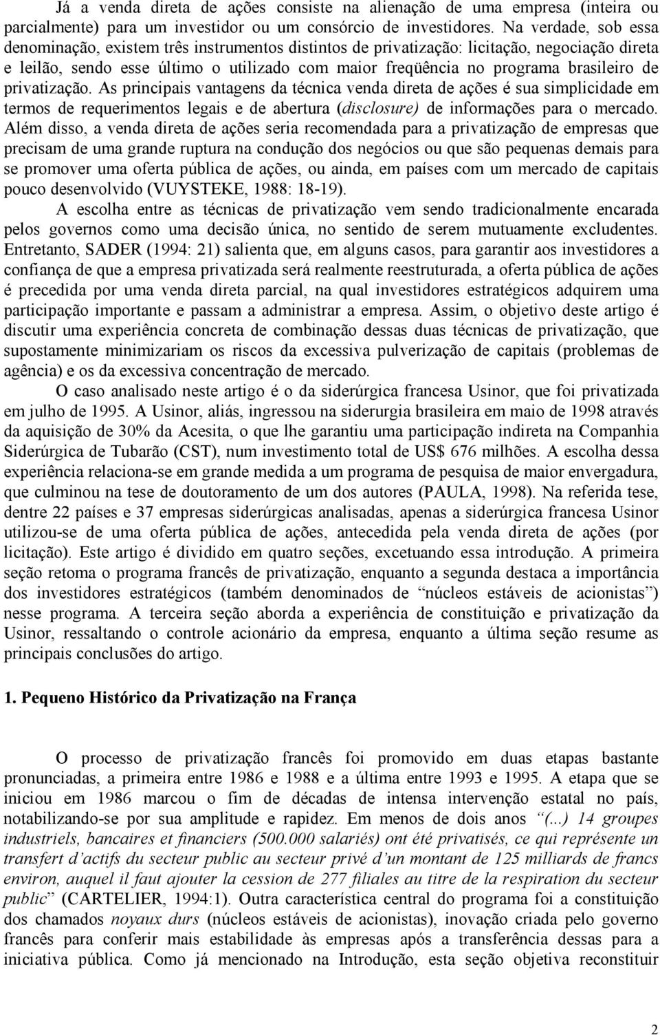 de privatização. As principais vantagens da técnica venda direta de ações é sua simplicidade em termos de requerimentos legais e de abertura (disclosure) de informações para o mercado.