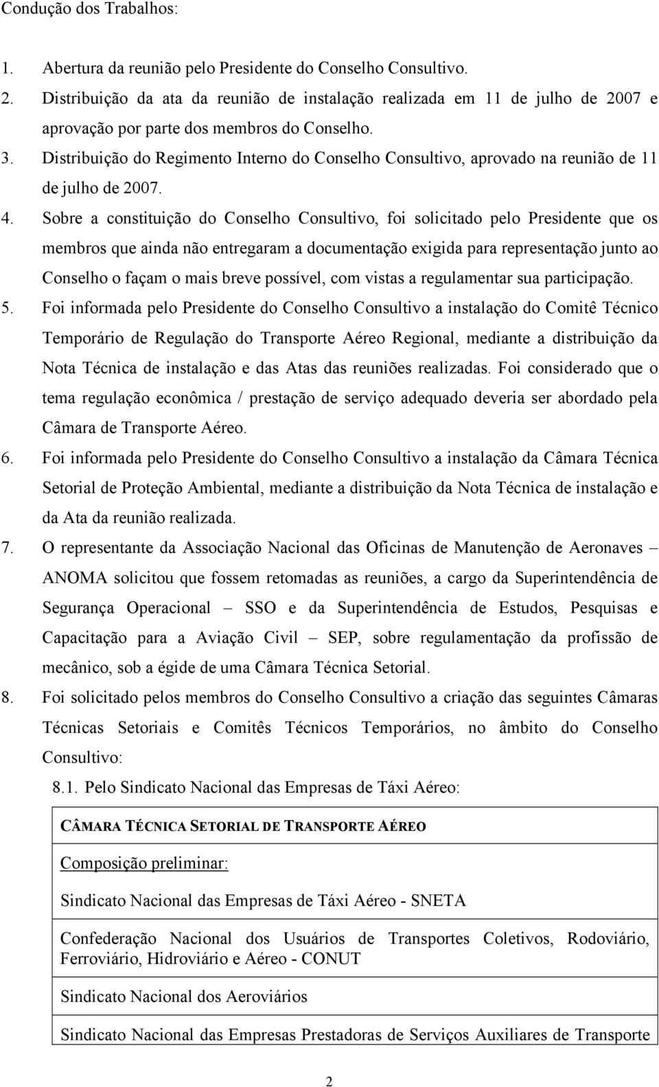 Distribuição do Regimento Interno do Conselho Consultivo, aprovado na reunião de 11 de julho de 2007. 4.