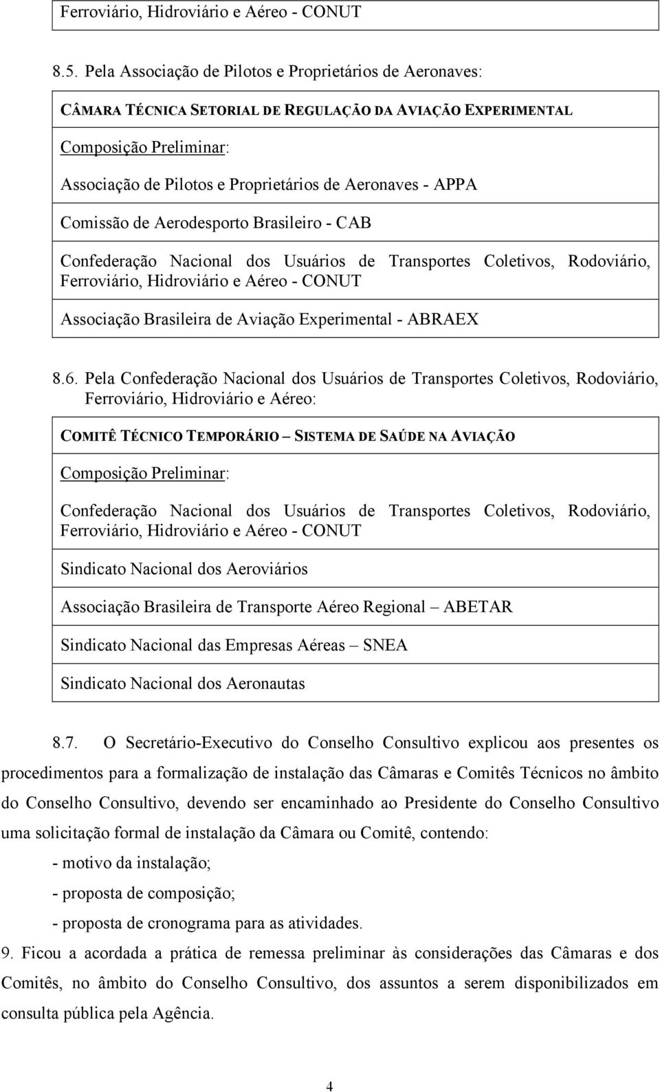 Pela Ferroviário, Hidroviário e Aéreo: COMITÊ TÉCNICO TEMPORÁRIO SISTEMA DE SAÚDE NA AVIAÇÃO Composição Preliminar: Associação Brasileira de Transporte Aéreo Regional ABETAR Sindicato Nacional das