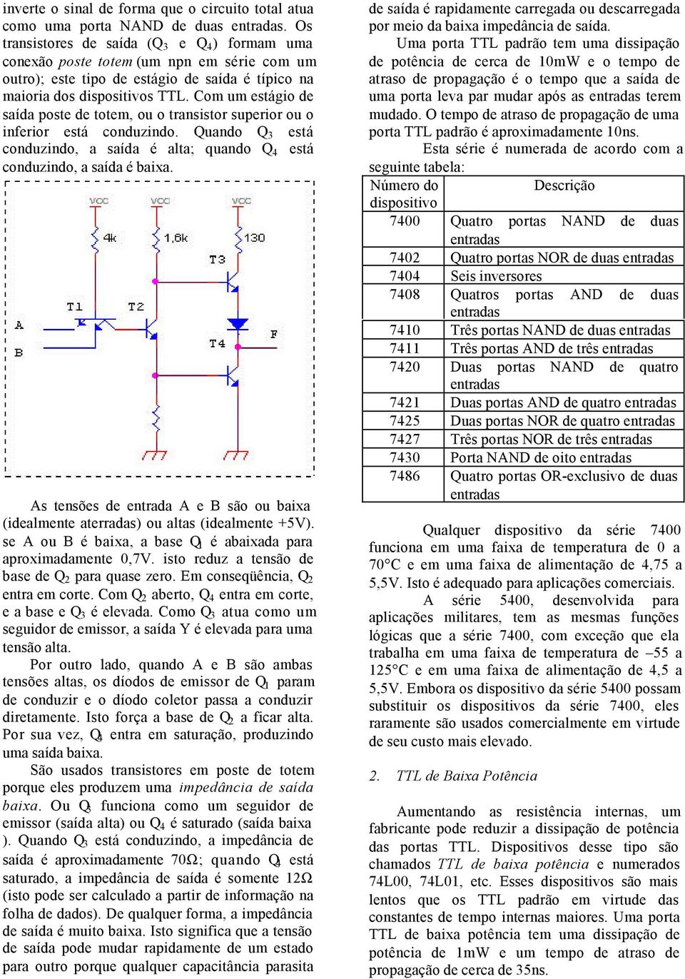 Com um estágio de saída poste de totem, ou o transistor superior ou o inferior está conduzindo. Quando Q 3 está conduzindo, a saída é alta; quando Q 4 está conduzindo, a saída é baixa.