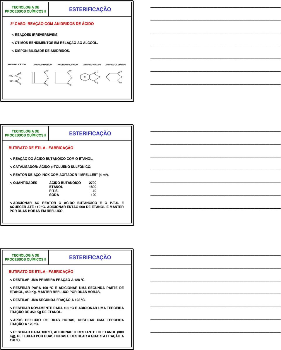 CATALISADR: ÁCID p-tluen SULFÔNIC. REATR DE AÇ INX CM AGITADR IMPELLER (4 m³). QUANTIDADES ÁCID BUTANÓIC 279 ETANL 18 P.T.S. 4 SDA 1 ADICINAR A REATR ÁCID BUTANÓIC E P.T.S. E AQUECER ATÉ 11 ºC.