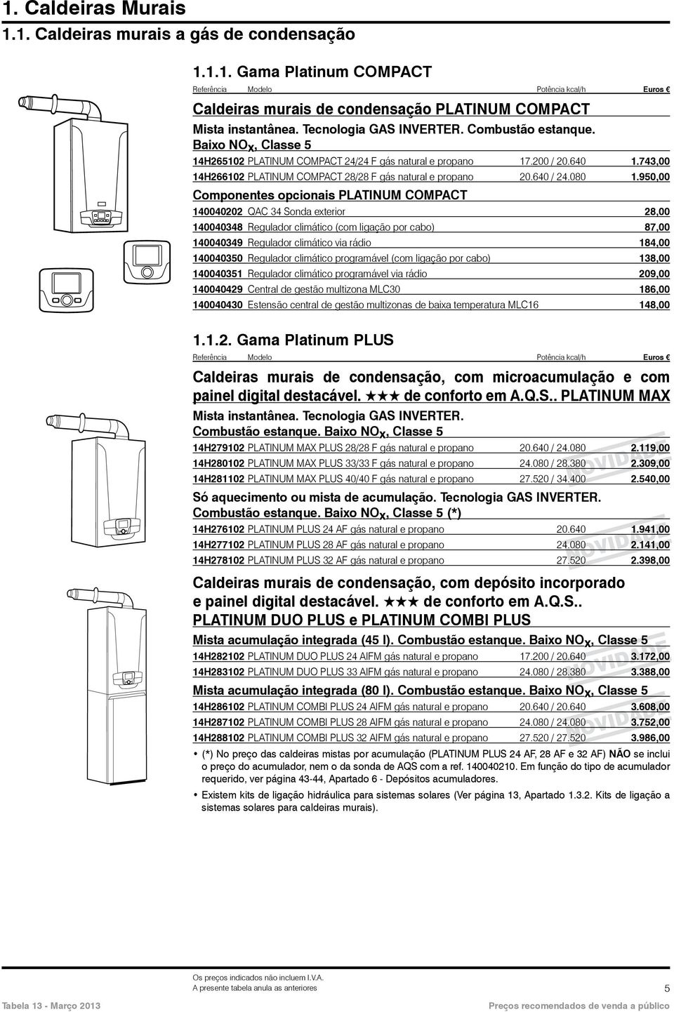 950,00 Componentes opcionais PLATINUM COMPACT 140040202 QAC 34 Sonda exterior 28,00 140040348 Regulador climático (com ligação por cabo) 87,00 140040349 Regulador climático via rádio 184,00 140040350