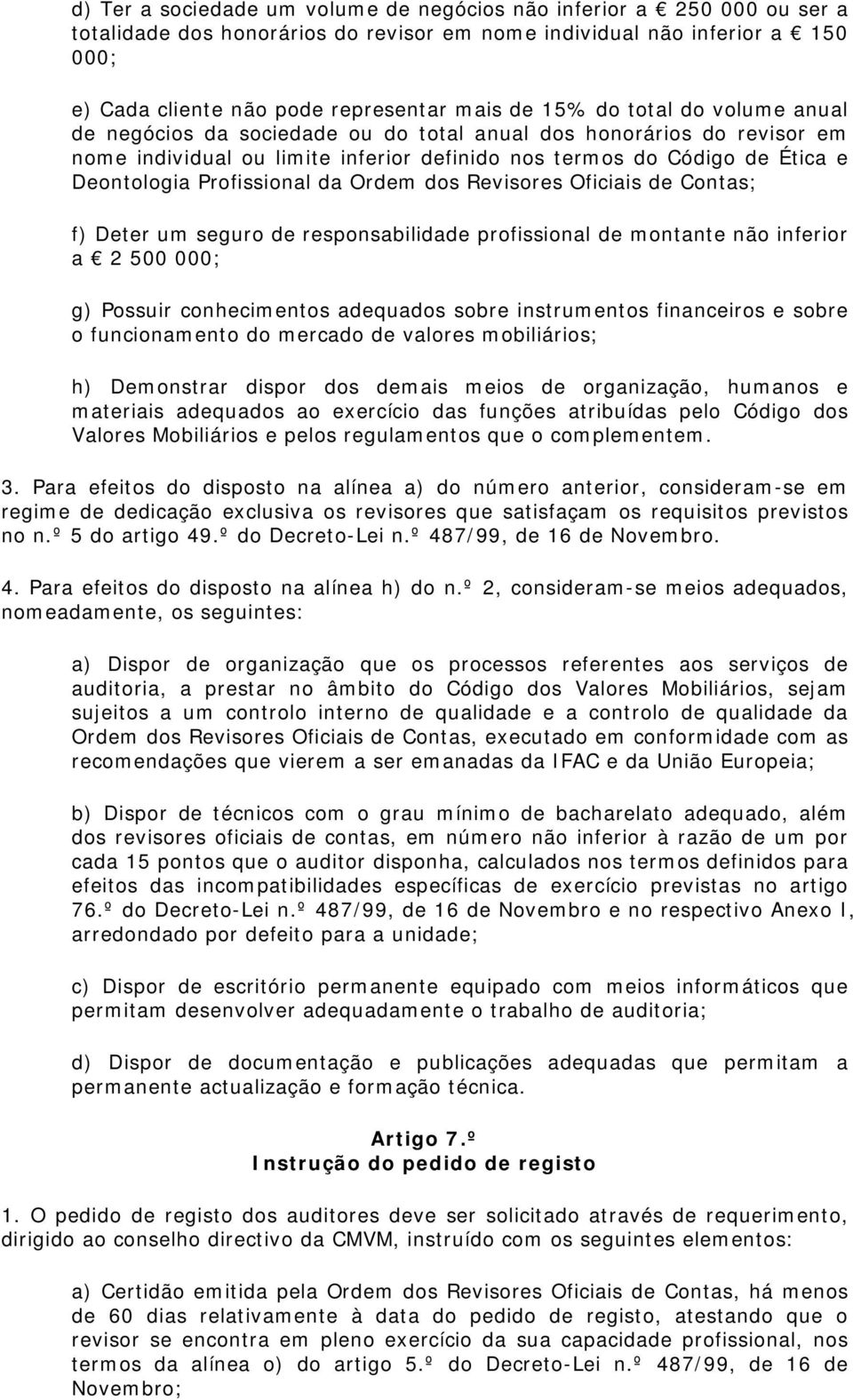 Profissional da Ordem dos Revisores Oficiais de Contas; f) Deter um seguro de responsabilidade profissional de montante não inferior a 2 500 000; g) Possuir conhecimentos adequados sobre instrumentos