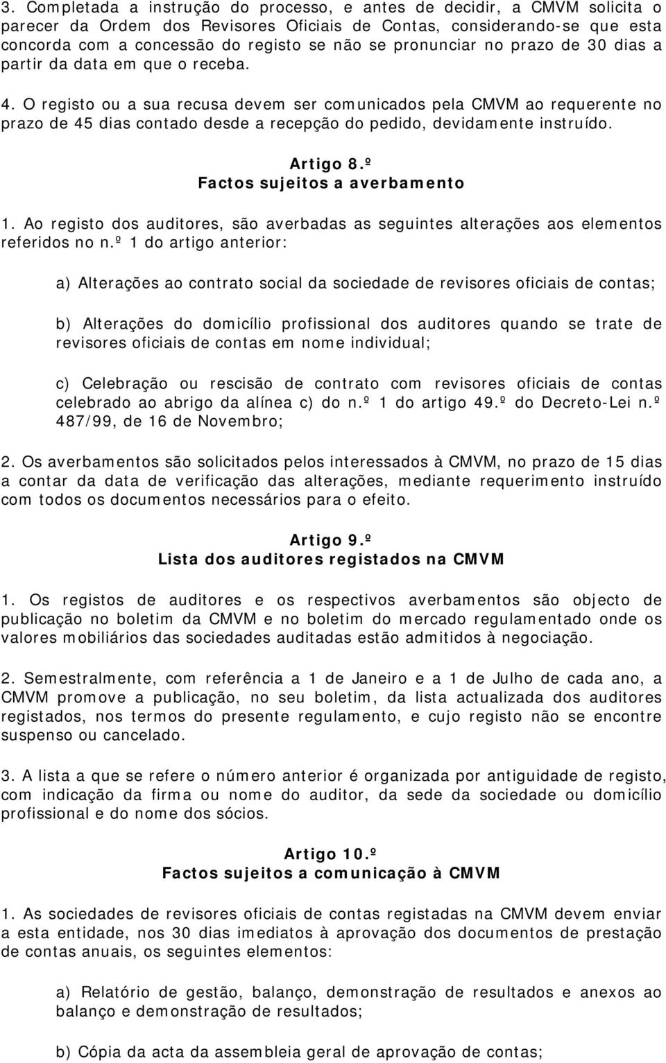 O registo ou a sua recusa devem ser comunicados pela CMVM ao requerente no prazo de 45 dias contado desde a recepção do pedido, devidamente instruído. Artigo 8.º Factos sujeitos a averbamento 1.