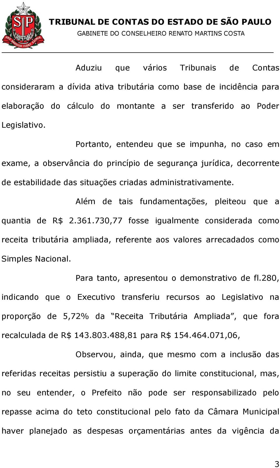 Além de tais fundamentações, pleiteou que a quantia de R$ 2.361.730,77 fosse igualmente considerada como receita tributária ampliada, referente aos valores arrecadados como Simples Nacional.