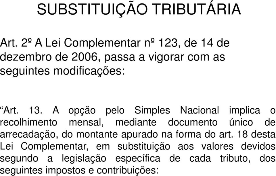 13. A opção pelo Simples Nacional implica o recolhimento mensal, mediante documento único de arrecadação,