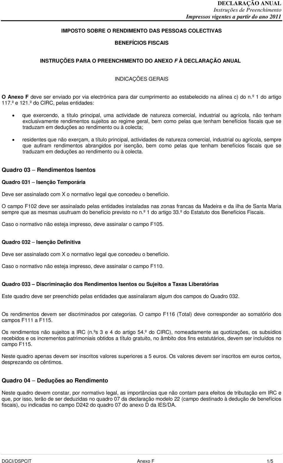 º do CIRC, pelas entidades: que exercendo, a título principal, uma actividade de natureza comercial, industrial ou agrícola, não tenham exclusivamente rendimentos sujeitos ao regime geral, bem como