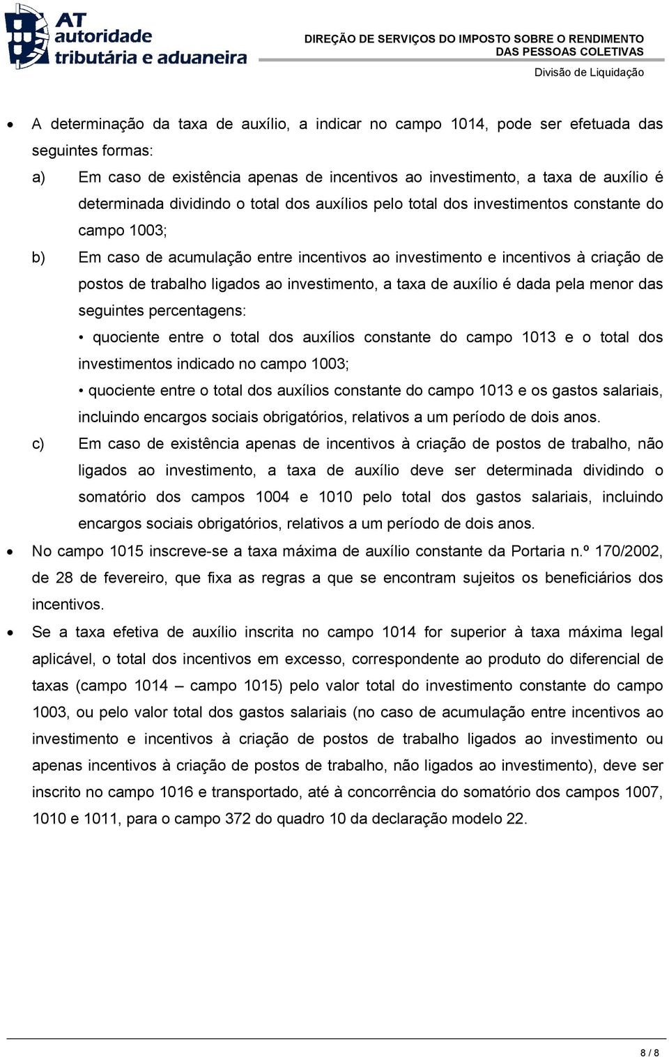 investimento, a taxa de auxílio é dada pela menor das seguintes percentagens: quociente entre o total dos auxílios constante do campo 1013 e o total dos investimentos indicado no campo 1003;