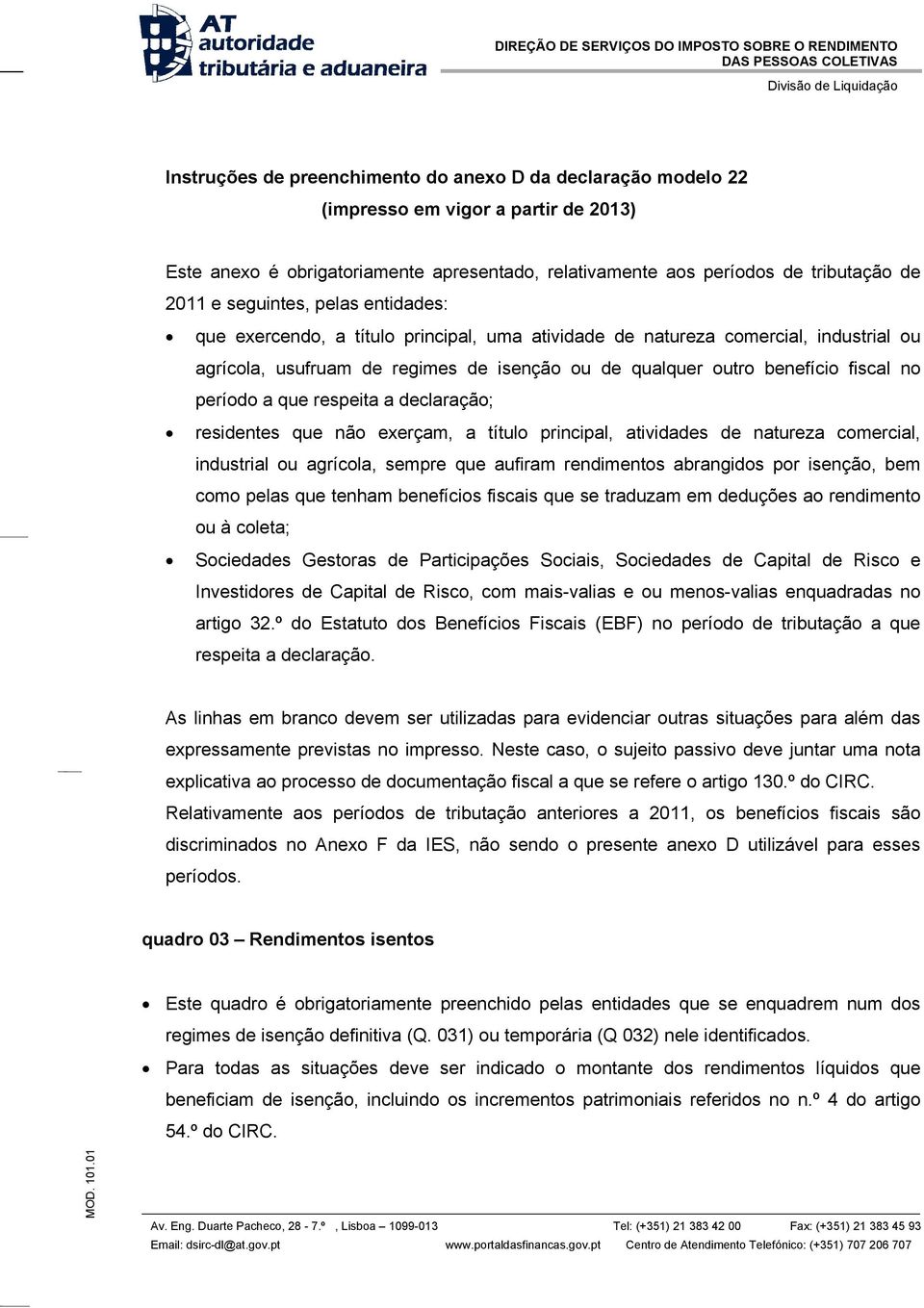 período a que respeita a declaração; residentes que não exerçam, a título principal, atividades de natureza comercial, industrial ou agrícola, sempre que aufiram rendimentos abrangidos por isenção,