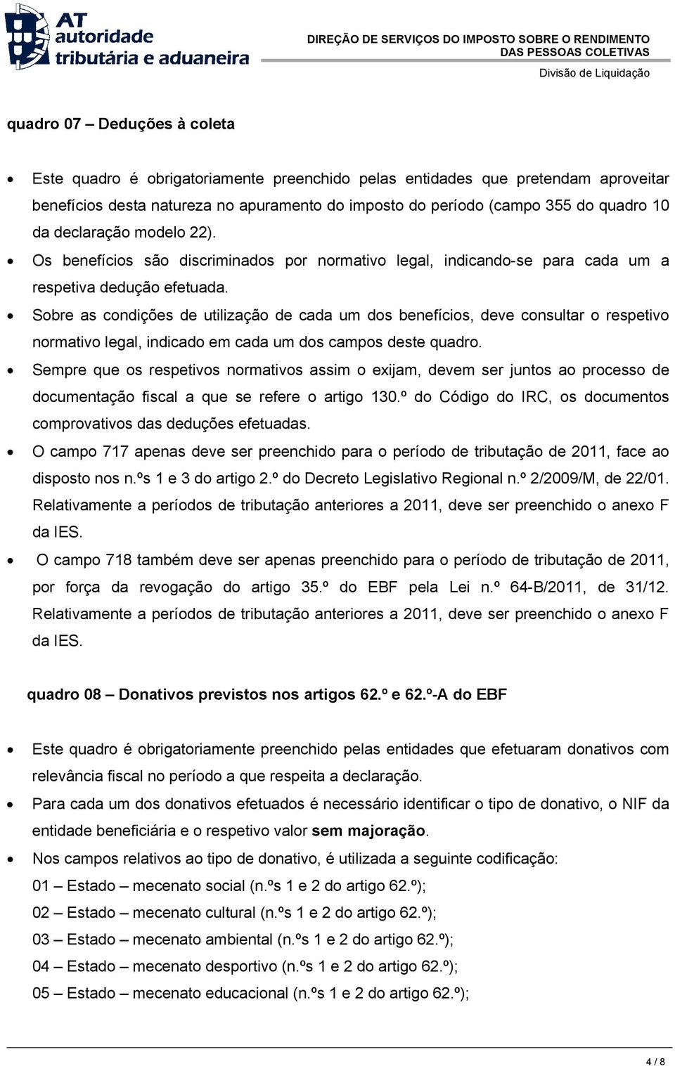 Sobre as condições de utilização de cada um dos benefícios, deve consultar o respetivo normativo legal, indicado em cada um dos campos deste quadro.