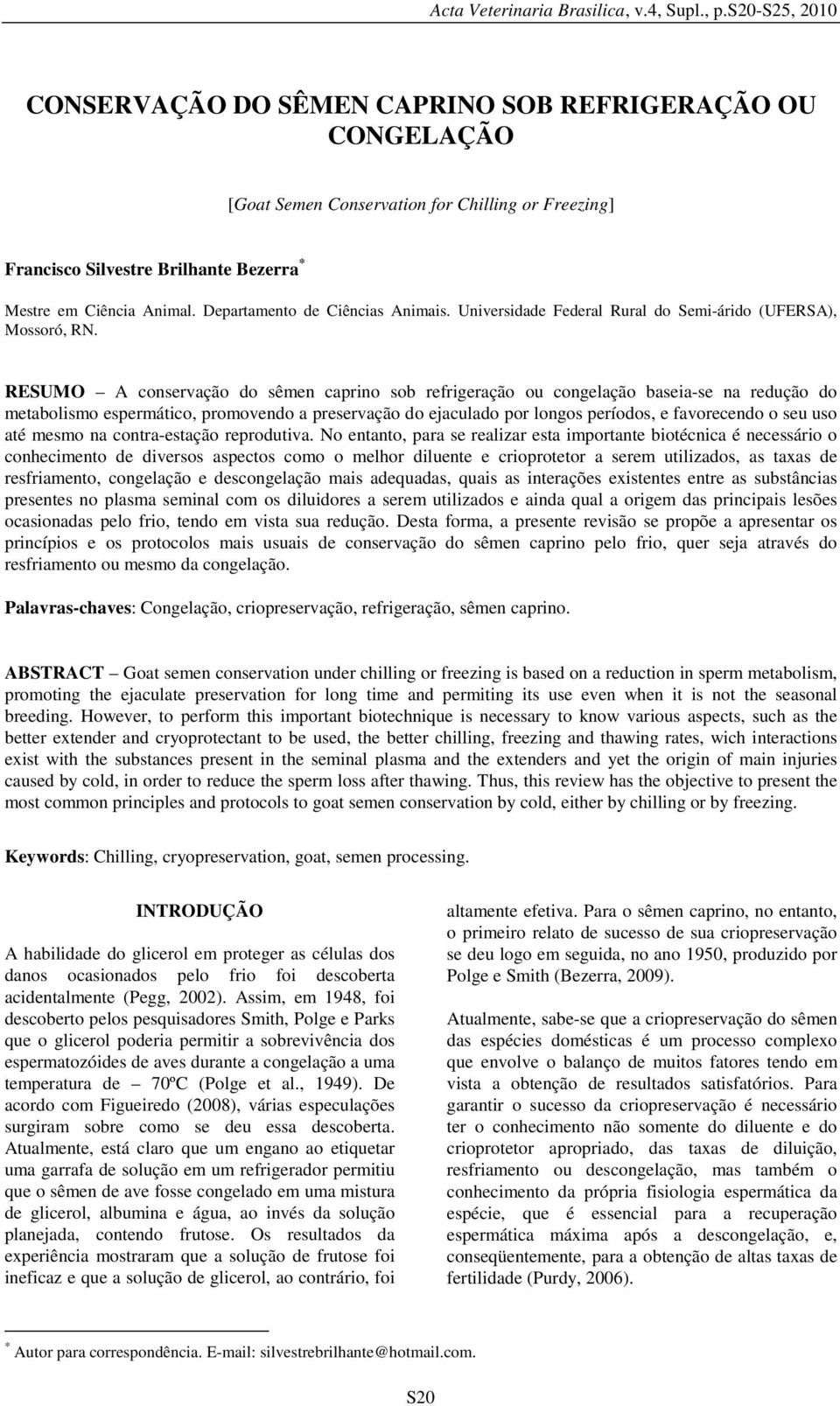 RESUMO A conservação do sêmen caprino sob refrigeração ou congelação baseia-se na redução do metabolismo espermático, promovendo a preservação do ejaculado por longos períodos, e favorecendo o seu