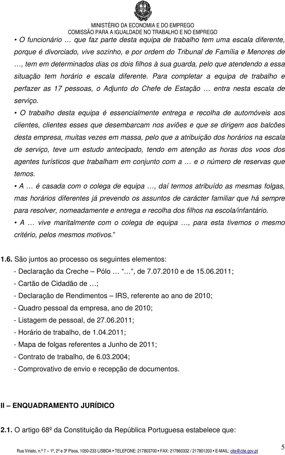 Para completar a equipa de trabalho e perfazer as 17 pessoas, o Adjunto do Chefe de Estação entra nesta escala de serviço.